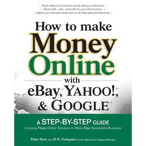 How to Make Money Online with Ebay, Yahoo!, and Google -- Peter Kent